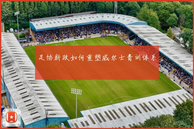 足协新政如何重塑威尔士青训体系