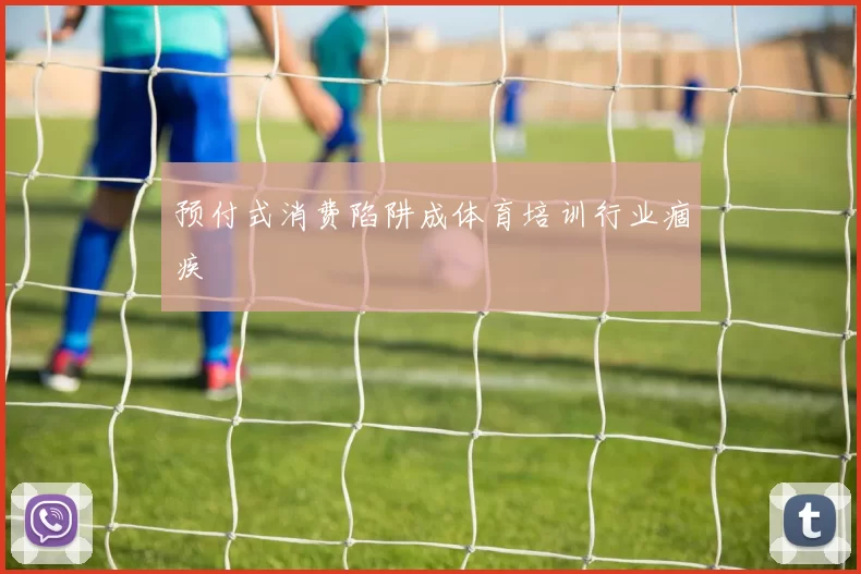 预付式消费陷阱成体育培训行业痼疾