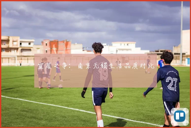 宜居之争：南京无锡生活品质对比