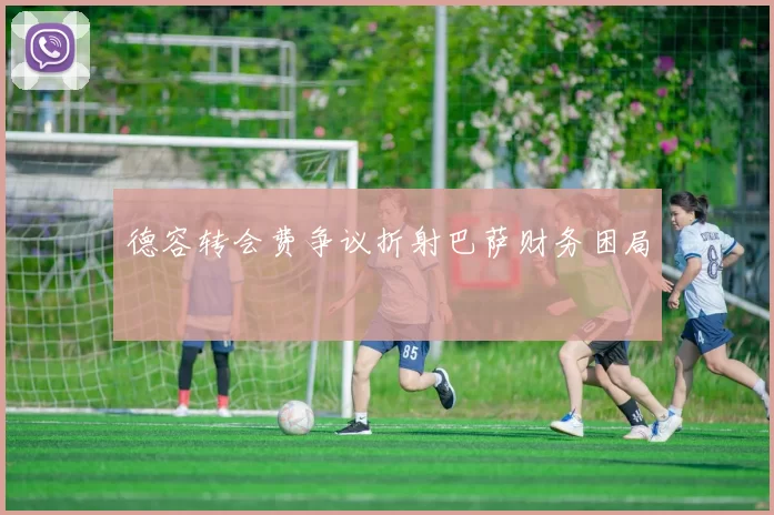 德容转会费争议折射巴萨财务困局