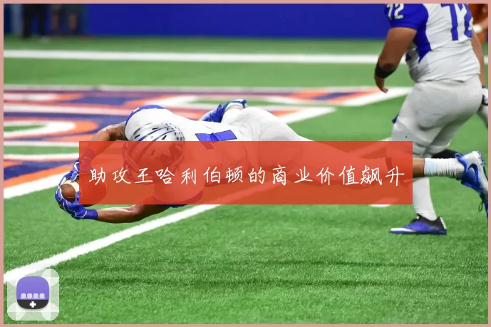 助攻王哈利伯顿的商业价值飙升