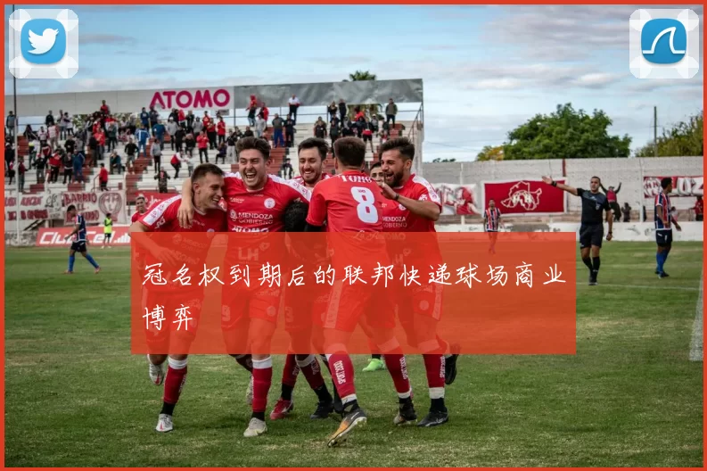 冠名权到期后的联邦快递球场商业博弈