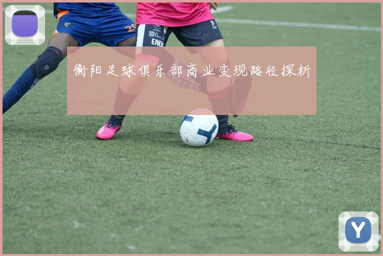 衡阳足球俱乐部商业变现路径探析