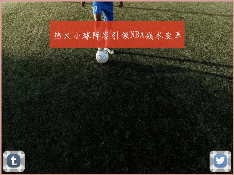 热火小球阵容引领NBA战术变革
